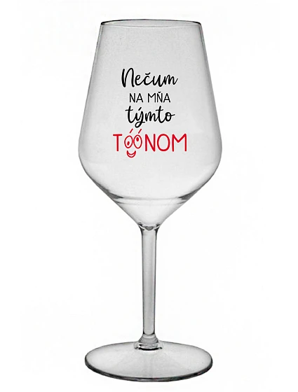NEČUM NA MŇA TÝMTO TÓÓNOM - priehľadný nerozbitný pohár na víno 470 ml