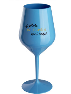 ...PROTOŽE BÝT NORMÁLNÍ NENÍ PRDEL... - modrá nerozbitná sklenice na víno 470 ml