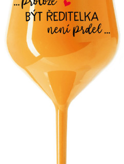 ...PROTOŽE BÝT ŘEDITELKA NENÍ PRDEL... - oranžová nerozbitná sklenice na víno 470 ml