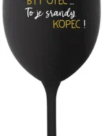 ...PROTOŽE BÝT OTEC...TO JE SRANDY KOPEC! - černá sklenice na víno 350 ml
