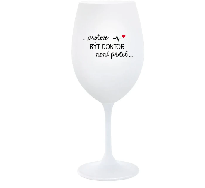 ...PROTOŽE BÝT DOKTOR NENÍ PRDEL... - bílá  sklenice na víno 350 ml
