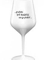 ...PRETOŽE BYŤ RIADITEĽ NIE JE PRDEL... - biely nerozbitný pohár na víno 470 ml