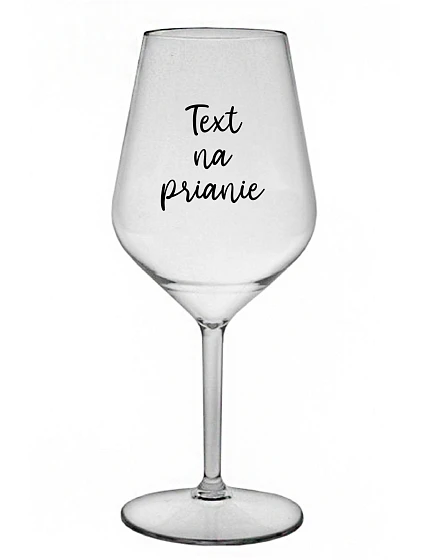 TEXT NA PRIANIE - priehľadný nerozbitný pohár na víno 470 ml TEXT NA PRIANIE - priehľadný nerozbitný pohár na víno 470 ml