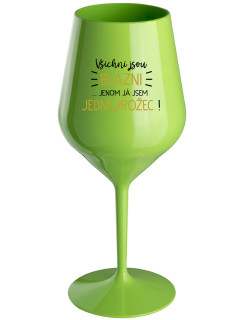 VŠICHNI JSOU BLÁZNI...JENOM JÁ JSEM JEDNOROŽEC! - zelená nerozbitná sklenice na víno 470 ml
