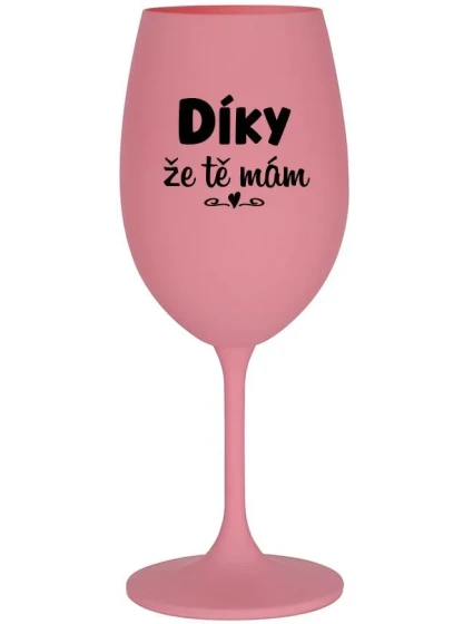 DÍKY ŽE TĚ MÁM - růžová sklenice na víno 350 ml DÍKY ŽE TĚ MÁM - růžová sklenice na víno 350 ml