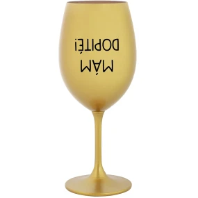 MÁM DOPITÉ! - zlatý pohár na víno 350 ml MÁM DOPITÉ! - zlatý pohár na víno 350 ml