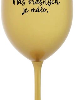 NÁS KRÁSNÝCH JE MÁLO. - zlatá sklenice na víno 350 ml
