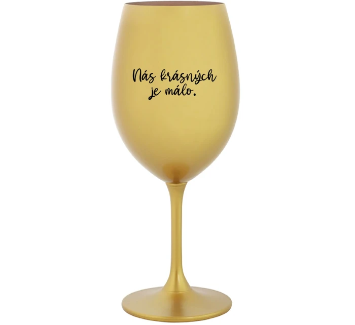 NÁS KRÁSNÝCH JE MÁLO. - zlatá sklenice na víno 350 ml