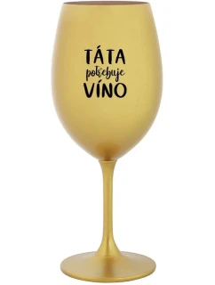 TÁTA POTŘEBUJE VÍNO - zlatá sklenice na víno 350 ml