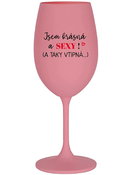 JSEM KRÁSNÁ A SEXY! (A TAKY VTIPNÁ...) - růžová sklenice na víno 350 ml
