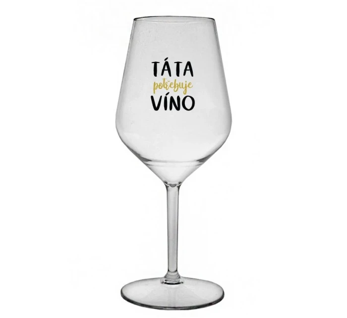 TÁTA POTŘEBUJE VÍNO - čirá nerozbitná sklenice na víno 470 ml TÁTA POTŘEBUJE VÍNO - čirá nerozbitná sklenice na víno 470 ml