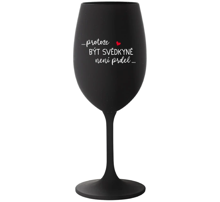 ...PROTOŽE BÝT SVĚDKYNĚ NENÍ PRDEL... - černá sklenice na víno 350 ml