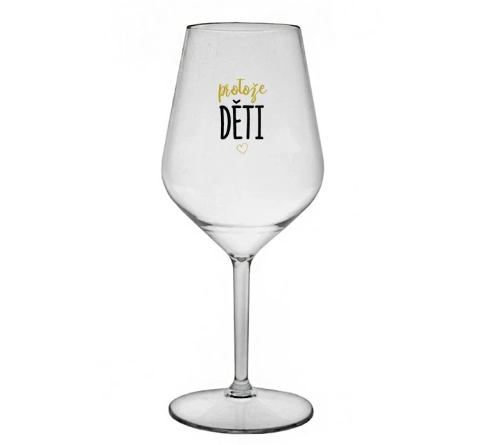 PROTOŽE DĚTI - čirá nerozbitná sklenice na víno 470 ml