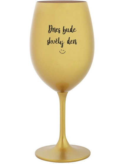 DNES BUDE SKVĚLÝ DEN - zlatá sklenice na víno 350 ml