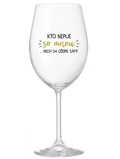 KTO NEPIJE SO MNOU...NECH SA OŽERIE SÁM! - priehľadný pohár na víno 350 ml