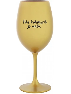 NÁS KRÁSNYCH JE MÁLO. - zlatý pohár na víno 350 ml