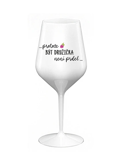 ...PROTOŽE BÝT DRUŽIČKA NENÍ PRDEL... - bílá nerozbitná sklenice na víno 470 ml ...PROTOŽE BÝT DRUŽIČKA NENÍ PRDEL... - bílá nerozbitná sklenice na víno 470 ml
