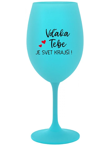 VĎAKA TEBE JE SVET KRAJŠÍ! - tyrkysový pohár na víno 350 ml VĎAKA TEBE JE SVET KRAJŠÍ! - tyrkysový pohár na víno 350 ml