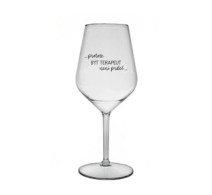 PROTOŽE BÝT TERAPEUT NENÍ PRDEL - čirá nerozbitná sklenice na víno 470 ml