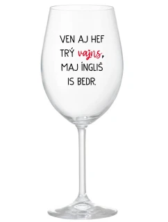 VEN AJ HEF TRÝ VAJNS, MAJ ÍNGLIŠ IS BEDR. - priehľadný pohár na víno 350 ml