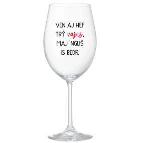 VEN AJ HEF TRÝ VAJNS, MAJ ÍNGLIŠ IS BEDR. - priehľadný pohár na víno 350 ml VEN AJ HEF TRÝ VAJNS, MAJ ÍNGLIŠ IS BEDR. - priehľadný pohár na víno 350 ml
