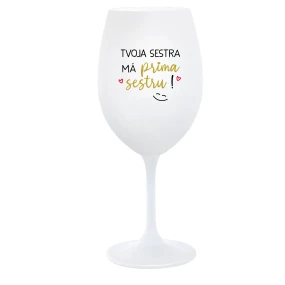 TVOJA SESTRA MÁ PRIMA SESTRU! - biely pohár na víno 350 ml TVOJA SESTRA MÁ PRIMA SESTRU! - biely pohár na víno 350 ml
