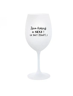 JSEM KRÁSNÝ A SEXY! (A TAKY ŽENATÝ...) - bílá sklenice na víno 350 ml