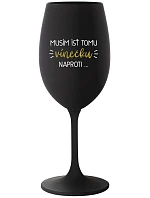 MUSÍM ÍSŤ TOMU VÍNEČKU NAPROTI... - čierny pohár na víno 350 ml MUSÍM ÍSŤ TOMU VÍNEČKU NAPROTI... - čierny pohár na víno 350 ml