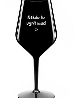 NĚKDO TO VYPÍT MUSÍ - černá nerozbitná sklenice na víno 470 ml