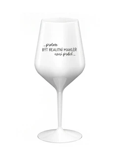 PROTOŽE BÝT REALITNÍ MAKLÉŘ NENÍ PRDEL - bílá nerozbitná sklenice na víno 470 ml