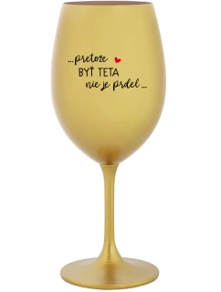...PRETOŽE BYŤ TETA NIE JE PRDEL... - zlatý pohár na víno 350 ml