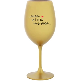 ...PRETOŽE BYŤ TETA NIE JE PRDEL... - zlatý pohár na víno 350 ml ...PRETOŽE BYŤ TETA NIE JE PRDEL... - zlatý pohár na víno 350 ml