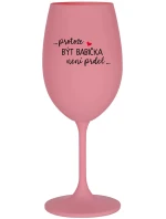 ...PROTOŽE BÝT NENÍ  růžová sklenice na víno 350 ml model 21859188 - Giftela