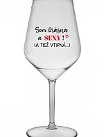 SOM KRÁSNA A SEXY! (A TIEŽ VTIPNÁ...) - priehľadný nerozbitný pohár na víno 470 ml