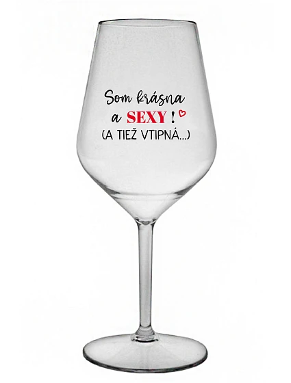 SOM KRÁSNA A SEXY! (A TIEŽ VTIPNÁ...) - priehľadný nerozbitný pohár na víno 470 ml