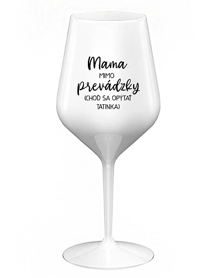 MAMA MIMO PREVÁDZKY (CHOĎ SA OPÝTAŤ TATINKA) - biely nerozbitný pohár na víno 470 ml