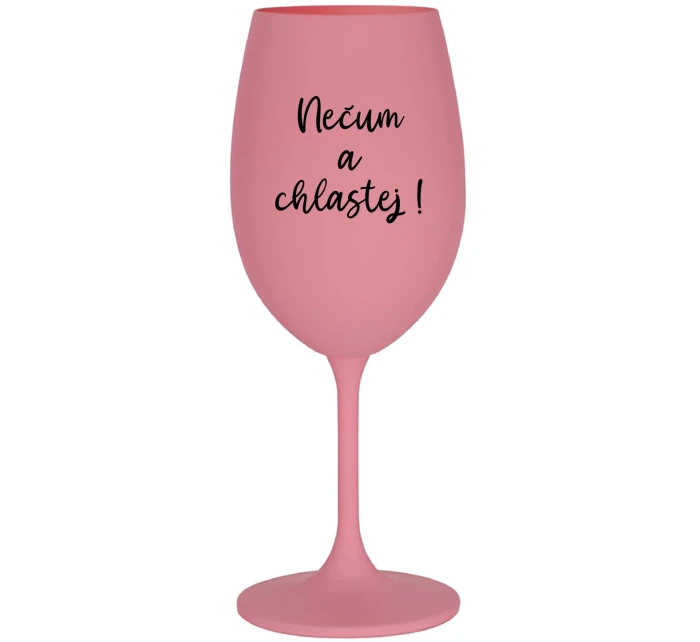 NEČUM A CHLASTEJ! - růžová sklenice na víno 350 ml