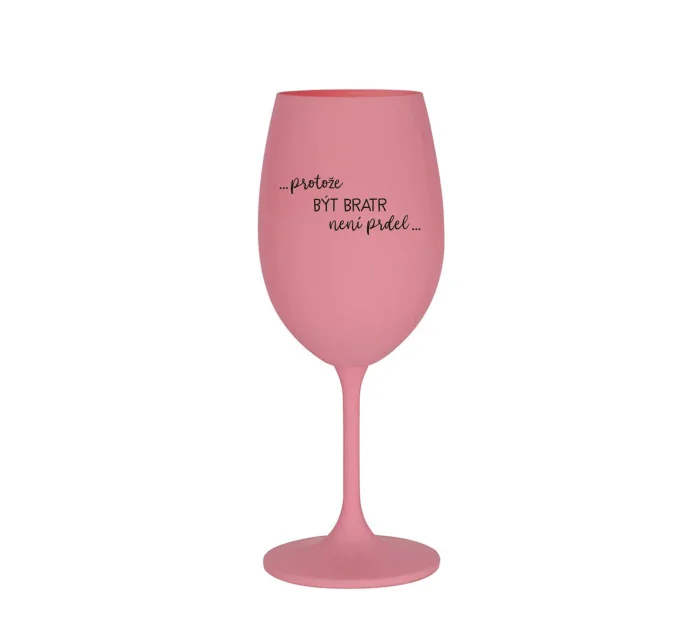 PROTOŽE BÝT BRATR NENÍ PRDEL - růžová sklenice na víno 350 ml