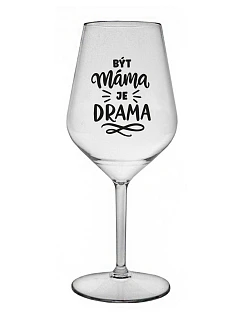 BÝT MÁMA JE DRAMA - čirá nerozbitná sklenice na víno 470 ml