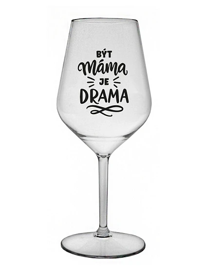 BÝT MÁMA JE DRAMA - čirá nerozbitná sklenice na víno 470 ml