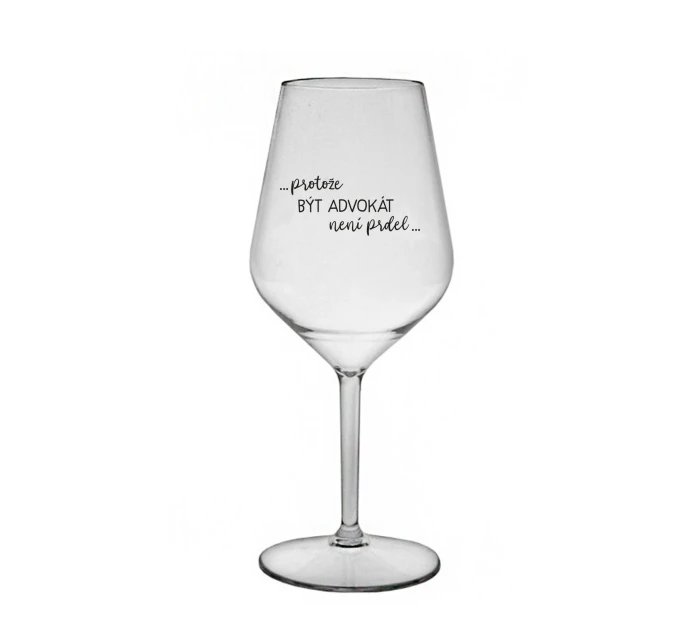 PROTOŽE BÝT ADVOKÁT NENÍ PRDEL - čirá nerozbitná sklenice na víno 470 ml