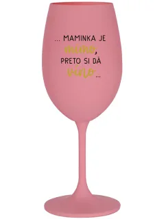 ...MAMINKA JE MIMO, PRETO SI DÁ VÍNO... - ružový pohár na víno 350 ml