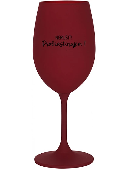 NERUŠIŤ! PROKRASTINUJEM! - bordovy pohár na víno 350 ml NERUŠIŤ! PROKRASTINUJEM! - bordovy pohár na víno 350 ml