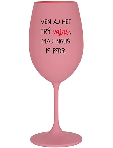 VEN AJ HEF TRÝ VAJNS, MAJ ÍNGLIŠ IS BEDR. - růžová sklenice na víno 350 ml