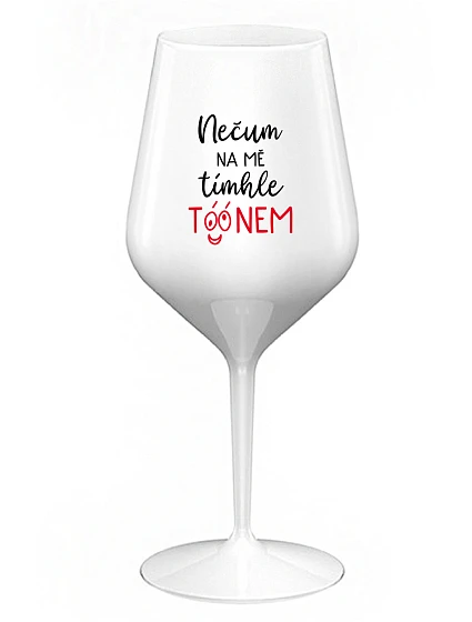 NEČUM NA MĚ TÍMHLE TÓÓNEM - bílá nerozbitná sklenice na víno 470 ml