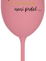 ...PROTOŽE BÝT NORMÁLNÍ NENÍ PRDEL... - růžová sklenice na víno 350 ml