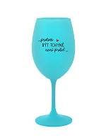 ...PROTOŽE BÝT TCHYNĚ NENÍ PRDEL... - tyrkysová sklenice na víno 350 ml