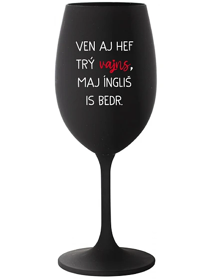 VEN AJ HEF TRÝ VAJNS, MAJ ÍNGLIŠ IS BEDR. - černá sklenice na víno 350 ml VEN AJ HEF TRÝ VAJNS, MAJ ÍNGLIŠ IS BEDR. - černá sklenice na víno 350 ml