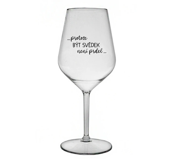 ...PROTOŽE BÝT SVĚDEK NENÍ PRDEL... - čirá nerozbitná sklenice na víno 470 ml ...PROTOŽE BÝT SVĚDEK NENÍ PRDEL... - čirá nerozbitná sklenice na víno 470 ml