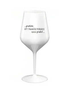 PROTOŽE BÝT FINANČNÍ PORADCE NENÍ PRDEL - bílá nerozbitná sklenice na víno 470 ml